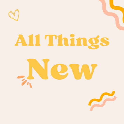 all things new!